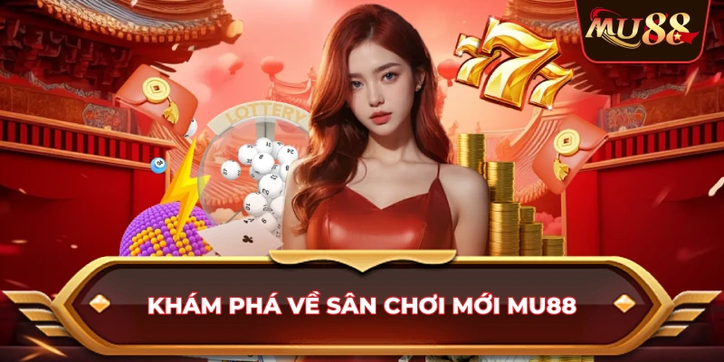 Khám phá về sân chơi mới MU88