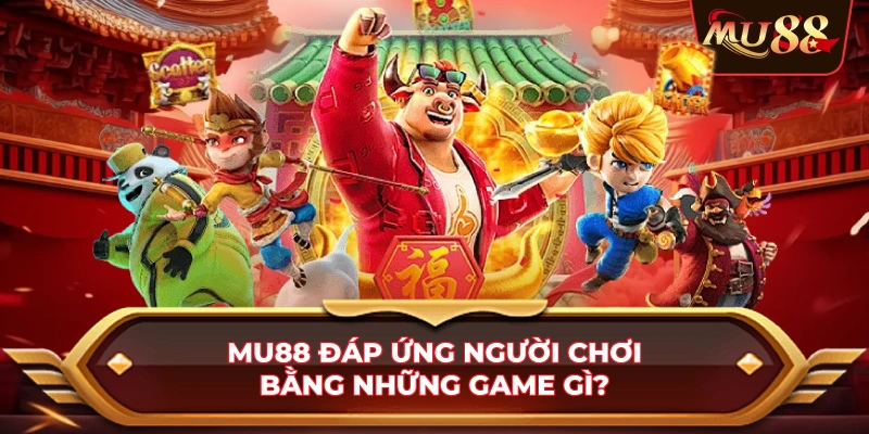 MU88 Đáp Ứng Người Chơi Bằng Những Game Gì ?